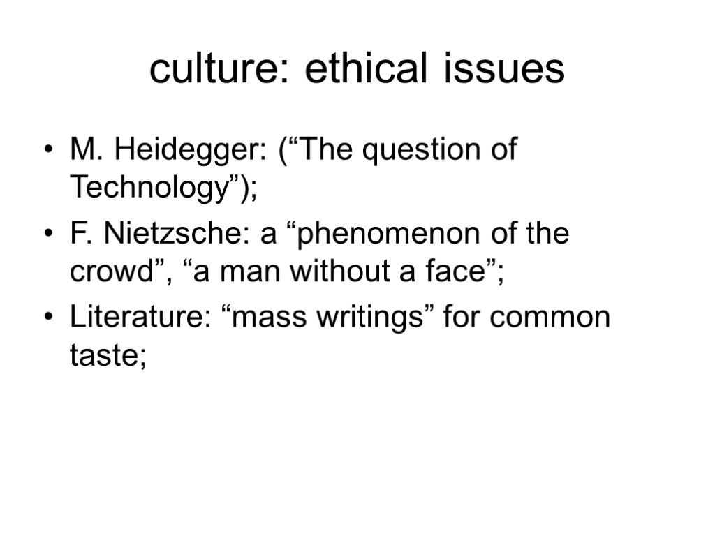 culture: ethical issues M. Heidegger: (“The question of Technology”); F. Nietzsche: a “phenomenon of